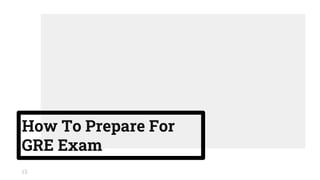 How To Prepare For
GRE Exam
13
 