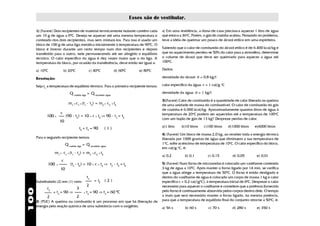Esses são de vestibular.

      1) (Fuvest) Dois recipientes de material termicamente isolante contêm cada             a) Em uma residência, a dona-de-casa precisava aquecer 1 litro de água
      um 10 g de água a 00C. Deseja-se aquecer até uma mesma temperatura o                   que estava a 36oC. Porém, o gás de cozinha acabou. Pensando no problema,
      conteúdo dos dois recipientes, mas sem misturá-los. Para isso é usado um               teve a idéia de queimar um pouco de álcool etílico em uma espiriteira.
      bloco de 100 g de uma liga metálica inicialmente à temperatura de 900C. O
      bloco é imerso durante um certo tempo num dos recipientes e depois                     Sabendo que o calor de combustão do álcool etílico é de 6.400 kcal/kg e
      transferido para o outro, nele permanecendo até ser atingido o equilíbrio              que no aquecimento perdeu-se 50% do calor para a atmosfera, determine
      térmico. O calor específico da água é dez vezes maior que o da liga. A                 o volume de álcool que deve ser queimado para aquecer a água até
      temperatura do bloco, por ocasião da transferência, deve então ser igual a:            100oC.

      a) 100C                 b) 200C               c) 400C          d) 600C       e) 800C   Dados:

      Resolução:                                                                             densidade do álcool: d = 0,8 kg/l

      Seja tE a temperatura de equilíbrio térmico. Para o primeiro recipiente temos:         calor específico da água: c = 1 cal/g.oC

                                  Q cedido liga = Q recebido água                            densidade da água: d = 1 kg/l

                                                                                             3)(Fuvest) Calor de combustão é a quantidade de calor liberada na queima
                                 m1 x c1 x (t1 - t2) = m2 x c2 x tE                          de uma unidade de massa do combustível. O calor de combustão do gás
                                                                                             de cozinha é 6.000 kcal/kg. Aproximadamente quantos litros de água à
                          c                                                                  temperatura de 20oC podem ser aquecidos até a temperatura de 100oC
            100 x              (90 - tE) = 10 x c x tE ⇒ 90 - t2 = tE
                                                                                             com um bujão de gás de 13 kg? Despreze perdas de calor.
                          10
                                            tE + t2 = 90      (1)                            a)1 litro   b)10 litros    c)100 litros    d)1000 litros    e)6000 litros

                                                                                             4) (Fuvest) Um bloco de massa 2,0 kg, ao receber toda a energia térmica
      Para o segundo recipiente temos:                                                       liberada por 1000 gramas de água que diminuem a sua temperatura de
                               Q cedido liga = Q recebido água                               1oC, sofre acréscimo de temperatura de 10oC. O calor específico do bloco,
                                                                                             em cal/g.oC, é:
                  m1 x c1 x (t1 - t2) = m2 x c2 x tE
                                                                                             a) 0,2        b) 0,1         c) 0,15          d) 0,05        e) 0,01
                          c
                100   x            (t2 - tE) = 10 x c x tE ⇒ t2 - tE = tE                    5) (Fuvest) Num forno de microondas é colocado um vasilhame contendo
                          10                                                                 3 kg de água a 100C. Após manter o forno ligado por 14 min, se verifica
                                                                                             que a água atinge a temperatura de 500C. O forno é então desligado e
                                                   t2                                        dentro do vasilhame de água é colocado um corpo de massa 1 kg e calor
      Substituindo (2) em (1) vem:                      = tE ( 2 )                           específico c = 0,2 cal/(g0C), à temperatura inicial de 00C. Despreze o calor
                                                   2                                         necessário para aquecer o vasilhame e considere que a potência fornecida
             t2                         3
100




                  + t2 = 90 ⇒                  x   t2 = 90 ⇒ t2 = 60 0C                      pelo forno é continuamente absorvida pelos corpos dentro dele. O tempo
             2                          2                                                    a mais que será necessário manter o forno ligado, na mesma potência,
      2) (PUC) A queima ou combustão é um processo em que há liberação de                    para que a temperatura de equilíbrio final do conjunto retorne a 500C, é:
      energia pela reação química de uma substância com o oxigênio.                          a) 56 s        b) 60 s        c) 70 s        d) 280 s        e) 350 s
 