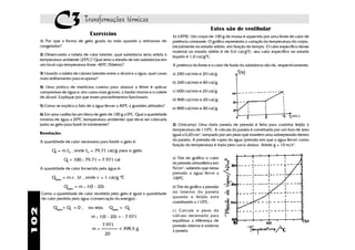 C3 Transformações térmicas                                                                   Estes são de vestibular
                                   Exercícios                                      1) (UFPR) Um corpo de 100 g de massa é aquecido por uma fonte de calor de
      1) Por que a forma de gelo gruda na mão quando a retiramos do                potência constante. O gráfico representa a variação da temperatura do corpo,
      congelador?                                                                  inicialmente no estado sólido, em função do tempo. O calor específico desse
                                                                                   material no estado sólido é de 0,6 cal/g0C; seu calor específico no estado
      2) Observando a tabela de calor latente, qual substância seria sólida à      líquido é 1,0 cal/g0C.
      temperatura ambiente (250C)? Qual seria o estado de tais substâncias em
      um local cuja temperatura fosse -400C (Sibéria)?                             A potência da fonte e o calor de fusão da substância são de, respectivamente:
      3) Usando a tabela de calores latentes entre o álcool e a água, qual causa   a) 240 cal/min e 20 cal/g
      mais resfriamento para evaporar?
                                                                                   b) 240 cal/min e 40 cal/g
      4) Uma prática de medicina caseira para abaixar a febre é aplicar
      compressas de água e, em casos mais graves, o banho morno e o colete         c) 600 cal/min e 20 cal/g
      de álcool. Explique por que esses procedimentos funcionam.
                                                                                   d) 800 cal/min e 20 cal/g
      5) Como se explica o fato de a água ferver a 400C a grandes altitudes?
                                                                                   e) 800 cal/min e 40 cal/g
      6) Em uma vasilha há um bloco de gelo de 100 g a 00C. Qual a quantidade
      mínima de água a 200C (temperatura ambiente) que deve ser colocada
      junto ao gelo para fundi-lo totalmente?                                      2) (Unicamp) Uma dada panela de pressão é feita para cozinhar feijão à
                                                                                   temperatura de 1100C. A válvula da panela é constituída por um furo de área
      Resolução:                                                                   igual a 0,20 cm2, tampado por um peso que mantém uma sobrepressão dentro
      A quantidade de calor necessária para fundir o gelo é:                       da panela. A pressão de vapor da água (pressão em que a água ferve) como
                                                                                   função da temperatura é dada pela curva abaixo. Adote g = 10 m/s2.
             Qf = m.Lf , onde Lf = 79,71 cal/g para o gelo
                    Qf = 100 x 79,71 = 7.971 cal                                   a) Tire do gráfico o valor
                                                                                   da pressão atmosférica em
      A quantidade de calor fornecida pela água é:                                 N/cm2, sabendo que nessa
                                                                                   pressão a água ferve a
             Qágua = m.c. ∆t , onde c = 1 cal/g 0C                                 1000C.

                    Qágua = m x 1(0 - 20)                                          b) Tire do gráfico a pressão
      Como a quantidade de calor recebida pelo gelo é igual à quantidade           no interior da panela
      de calor perdida pela água (conservação da energia) :                        quando o feijão está
                                                                                   cozinhando a 1100C.
             Qágua+ Qf = 0 ,      ou seja,    Qágua = -Qf
102




                                                                                   c) Calcule o peso da
                                   m x 1(0 - 20) = - 7.971                         válvula necessário para
                                                                                   equilibrar a diferença de
                                          7.971                                    pressão interna e externa
                                    m=              ~
                                                    = 398,5 g                      à panela.
                                             20
 