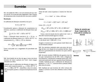 Exercícios
                                                                   Resolução:

                                                                   Antes de tudo vamos expressar o volume de 1litro em
     5.1- Um prédio de 100 m, com uma estrutura de aço, tem        mm3.
     um vão de 10 cm previsto pelo engenheiro. Que variação
     de temperatura esse vão permite sem risco para o prédio?                  1 l = 1 dm3 e 1 dm = 102 mm
     Resolução:                                                    Portanto:
     O coeficiente de dilatação volumétrica do aço é:                       1 l = 1 dm3 = (102)3 mm3 = 106 mm3
                            31,5 x 10 -6 oC -1                     Como: ∆V = γ Vo ∆T

     Considerando apenas a dilatação do comprimento da                 ∆Vágua = 106 x 210 x 10-6 x 10 = 2.100 mm3
     estrutura, usaremos o coeficiente de dilatação linear que                                                                         Portas de armário que
     vale:                                                            ∆Válcool = 10 x 1.100 x 10 x 10 = 11.000 mm
                                                                                     6                -6                         3
                                                                                                                                       ficam "emperradas" no
              1 x 31,5 x 10 = 10,5 x 10
                                 -6              -6 o
                                                        C   -1                                                                        verão abrem sozinhas no
                                                                       Como a área da secção reta do capilar é de 1 mm2, a
              3                                                                                                                                inverno
                                                                   altura h é numericamente igual ao volume.
     Como a dilatação linear prevista é ∆L = 10 cm , o
     coeficiente de dilatação linear é α = 10,5 x 10-6 oC -1 e o   Assim, a altura da coluna de água vale 2.100 mm = 2,10 m
     comprimento é L0 = 100 m = 104 cm, teremos:                   e a de álcool vale 11.000 mm = 11 m.

                                                                   Imagine o transtorno se você quisesse medir febre com
            ∆T = ∆ L =              10         ~ 95oC
                                               =
                   L0   α    104 x 10,5 x 10-6
                                                                   um termômetro desses!

                                                                   5.3- Um mecânico pretende soltar uma porca de invar
     Como você pode ver, o engenheiro foi previdente até           (liga de ferro com níquel) de um parafuso de ferro. Qual
     demais.                                                       deve ser o procedimento do mecânico se a porca estiver
                                                                   emperrada?

                                                                   5.4- Um posto recebeu 5.000 litros de gasolina num dia             Inverno         Verão
                                                                   em que a temperatura era de 350C. Com a chegada de
     5.2- Você dispõe de um litro de água e outro de álcool        uma frente fria, a temperatura ambiente baixou para 150C,
     dotados de tubos capilares de 1mm 2, bem longos               assim permanecendo até que a gasolina fosse totalmente
     colocados nas rolhas.                                         vendida. Sabendo-se que o coeficiente de dilatação da
                                                                   gasolina é 1,1 x 10-3 0C-1, calcule em litros o prejuízo sofrido
     Sabendo que os coeficientes de dilatação da água e do
                                                                   pelo dono do posto.
     álcool valem respectivamente: γágua = 210 x 10-6 oC -1 e
     γálcool = 1.100 x 10-6 oC -1, determine a altura da coluna    5.5- Explique por que travessas de vidro comum não
     de cada líquido quando a variação de temperatura for de       podem ir ao forno e as de vidro refratário (como o Pirex)
20




     10oC.                                                         podem.
 