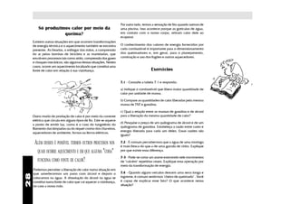 Por outro lado, temos a sensação de frio quando saímos de
         Só produzimos calor por meio da                           uma piscina. Isso acontece porque as gotículas de água,
                    queima?                                        em contato com o nosso corpo, retiram calor dele ao
                                                                   evaporar.
     Existem outras situações em que ocorrem transformações
     de energia térmica e o aquecimento também se encontra         O conhecimento dos valores de energia fornecidos por
     presente. As freadas, o esfregar das mãos, a compressão       cada combustível é importante para o dimensionamento
     do ar pelas bombas de bicicleta e as marteladas, que          dos queimadores e, em geral, para o planejamento,
     envolvem processos tais como atrito, compressão dos gases     construção e uso dos fogões e outros aquecedores.
     e choques mecânicos, são algumas dessas situações. Nestes
     casos, ocorre um aquecimento localizado que constitui uma
     fonte de calor em relação à sua vizinhança.                                        Exercícios

                                                                   7.1 - Consulte a tabela 7.1 e responda:

                                                                   a) Indique o combustível que libera maior quantidade de
                                                                   calor por unidade de massa.

                                                                   b) Compare as quantidades de calor liberadas pela mesma
                                                                   massa de TNT e gasolina.

                                                                   c) Qual a relação entre as massas de gasolina e de álcool
     Outro modo de produção de calor é por meio da corrente        para a liberação da mesma quantidade de calor?
     elétrica que circula em alguns tipos de fio. Este se aquece
                                                                   d) Pesquise o preço de um quilograma de álcool e de um
     a ponto de emitir luz, como é o caso do tungstênio do
                                                                   quilograma de gasolina. Estabeleça a razão entre custo e
     filamento das lâmpadas ou do níquel-cromo dos chuveiros,
                                                                   energia liberada para cada um deles. Essas razões são
     aquecedores de ambiente, fornos ou ferros elétricos.
                                                                   iguais?

      ALÉM DESSES É POSSÍVEL TERMOS OUTROS PROCESSOS NOS           7.2 - É comum percebermos que a água de uma moringa
                                                                   é mais fresca do que a de uma garrafa de vidro. Explique
       QUAIS OCORRE AQUECIMENTO E EM QUE ALGUMA "COISA"            por que existe essa diferença.

                                                                   7-3 - Pode-se cortar um arame exercendo nele movimentos
       FUNCIONA COMO FONTE DE CALOR?                               de "vaivém" repetidas vezes. Explique essa operação por
                                                                   meio da transformação de energia.
     Podemos perceber a liberação de calor numa situação em
     que umedecemos um pano com álcool e depois o                  7.4 - Quando alguns veículos descem uma serra longa e
28




     colocamos na água. A dissolução do álcool na água se          íngreme, é comum sentirmos "cheiro de queimado" . Você
     constitui numa fonte de calor que vai aquecer a vizinhança,   é capaz de explicar esse fato? O que acontece nessa
     no caso a nossa mão.                                          situação?
 