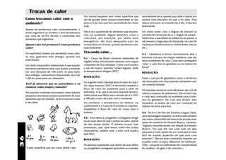 Trocas de calor
                                                        Um animal pequeno tem maior superfície que           ascendentes de ar quente para subir e planar em
     Como trocamos calor com o                          um de grande porte proporcionalmente ao seu          pontos mais elevados do que o do salto. Para
     ambiente?                                          peso, e é por isso que tem necessidade de comer      descer procuram as correntes de ar frio, e descem
                                                        mais.                                                lentamente.
     Apesar de perdermos calor constantemente, o
     nosso organismo se mantém a uma temperatura        Não é só a quantidade de alimentos que importa,      Em todos esses vôos o ângulo de entrada na
     por volta de 36,5oC devido à combustão dos         mas sua qualidade. Alguns alimentos, como o          corrente de convecção do ar, o "ângulo de ataque",
     alimentos que ingerimos.                           chocolate, por exemplo, por serem mais               determina a suavidade da subida ou do pouso, e
                                                        energéticos, são mais adequados para ser             até mesmo a segurança do tripulante, no caso de
     Quanto calor nós perdemos? Como perdemos           consumidos no inverno, quando perdemos calor         mudanças climáticas bruscas (ventos fortes, chuvas
     calor?                                             mais facilmente.                                     etc.).

     Os esportistas sabem que perdemos mais calor,      Trocando calor...                                    9.3 - Geladeiras e fornos normalmente têm a
     ou seja, gastamos mais energia, quando nos                                                              estrutura (carcaça) de chapas metálicas, que são
                                                        9.1 - Cenas de filmes mostram habitantes de
     exercitamos.                                                                                            bons condutores de calor. Como elas conseguem
                                                        regiões áridas atravessando desertos com roupas
                                                        compridas de lã e turbantes. Como você explica       "reter" o calor fora da geladeira ou no interior do
     Um dado comparativo interessante é que quando
                                                        o uso de roupas "quentes" nesses lugares, onde       forno?
     dormimos perdemos tanto calor quanto o irradiado
     por uma lâmpada de 100 watts; só para repor        as temperaturas atingem 50oC?
                                                                                                             RESOLUÇÃO:
     essa energia, consumimos diariamente cerca de
                                                        RESOLUÇÃO:
     1/40 do nosso peso em alimentos.                                                                        Tanto a carcaça de geladeiras como a de fornos
                                                        Em lugares onde a temperatura é maior do que a       são fabricadas com duas paredes recheadas com
     Você já observou que os passarinhos e os                                                                um material isolante.
                                                        do corpo humano (36oC) é necessário impedir o
     roedores estão sempre comendo?
                                                        fluxo de calor do ambiente para a pele do
                                                                                                             Os isolantes térmicos mais eficientes são a lã de
     Por estar em constante movimento, esses animais    indivíduo. A lã, que é um bom isolante térmico,
                                                                                                             vidro e a espuma de poliuretano. Eles evitam que
     pequenos necessitam proporcionalmente de mais      retém entre suas fibras uma camada de ar a 36oC
                                                                                                             o calor seja conduzido do ambiente para o inte-
     alimentos que um homem, se levarmos em conta       e dificulta a troca de calor com o ambiente.
                                                                                                             rior da geladeira. No caso dos fornos, eles
     o seu peso.                                        Ao anoitecer a temperatura no deserto cai            impedem as perdas de calor por condução do
                                                        rapidamente e a roupa de lã proteje os viajantes,    interior do forno para fora.
                                                        impedindo o fluxo de calor do corpo para o
                                                        exterior.                                            9.4 - No livro No País das Sombras Longas, Asiak,
                                                                                                             uma personagem esquimó, ao entrar pela primeira
                                                        9.2 - Asas-deltas e paragliders, conseguem atingir
                                                                                                             vez numa cabana feita de troncos de árvores num
                                                        locais mais altos do que o ponto do salto, apesar
                                                                                                             posto de comércio do Homem Branco, comenta:
                                                        de não terem motor. O mesmo ocorre com
                                                                                                             "Alguma coisa está errada, em relação ao Homem
                                                        planadores, que, após serem soltos dos aviões
                                                                                                             Branco. Por que ele não sabe que um iglu
                                                        rebocadores, podem subir. Como você explica
                                                                                                             pequeno é mais rápido de ser construído e mais
                                                        esse fato?
                                                                                                             fácil de manter aquecido do que uma casa
36




                    de         de
                                             de
                                                        RESOLUÇÃO:                                           enorme?". Discuta esse comentário fazendo um
                                                                                                             paralelo entre os tipos diferentes de habitação.
                                                        As pessoas experientes que saltam de asas-deltas     (Obs.: compare os coeficientes de condutividade
     É pela superfície que um corpo perde calor.        ou paragliders conseguem aproveitar as correntes     da madeira, do gelo e do concreto.)
 