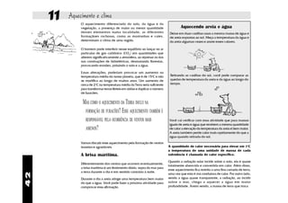 11   Aquecimento e clima
               O aquecimento diferenciado do solo, da água e da
               vegetação, a presença de maior ou menor quantidade                      Aquecendo areia e água
               desses elementos numa localidade, as diferentes                  Deixe em duas vasilhas rasas a mesma massa de água e
               formaçãoes rochosas, como as montanhas e vales,                  de areia expostas ao sol. Meça a temperatura da água e
               determinam o clima de uma região.                                da areia algumas vezes e anote esses valores.

               O homem pode interferir nesse equilíbrio ao lançar no ar
               partículas de gás carbônico (CO2) em quantidades que
               alterem significativamente a atmosfera, ao represar os rios
               nas construções de hidrelétricas, desmatando florestas,
               provocando erosões, poluindo o solo e a água.

               Essas alterações, poderiam provocar um aumento na
               temperatura média do nosso planeta, que é de 15oC e não          Retirando as vasilhas do sol, você pode comparar as
               se modifica ao longo de muitos anos. Um aumento de               quedas de temperatura da areia e da água ao longo do
               cerca de 2oC na temperatura média da Terra seria suficiente      tempo.
               para transformar terras férteis em áridas e duplicar o número
               de furacões.

                MAS COMO O AQUECIMENTO DA TERRA INFLUI NA
                 FORMAÇÃO DE FURACÕES? ESSE AQUECIMENTO TAMBÉM É
                  RESPONSÁVEL PELA OCORRÊNCIA DE VENTOS MAIS                   Você vai verificar com essa atividade que para massas
                                                                               iguais de areia e água que recebem a mesma quantidade
                  AMENOS ?                                                     de calor a elevação da temperatura da areia é bem maior.
                                                                               A areia também perde calor mais rapidamente do que a
                                                                               água quando retirada do sol.
               Vamos discutir esse aquecimento pela formação de ventos
               brandos e agradáveis.                                           A quantidade de calor necessária para elevar em 1oC
                                                                               a temperatura de uma unidade de massa de cada
               A brisa marítima.                                               substância é chamada de calor específico.

                                                                               Quando a radiação solar incide sobre o solo, ela é quase
               Diferentemente dos ventos que ocorrem eventualmente,
                                                                               totalmente absorvida e convertida em calor. Além disso,
               a brisa marítima é um fenômento diário, sopra do mar para
                                                                               esse aquecimento fica restrito a uma fina camada de terra,
               a terra durante o dia e em sentido contrário à noite.
42




                                                                               uma vez que esta é má condutora de calor. Por outro lado,
               Durante o dia a areia atinge uma temperatura bem maior          sendo a água quase transparente, a radiação, ao incidir
               do que a água. Você pode fazer a próxima atividade para         sobre o mar, chega a aquecer a água em maior
               comprovar essa afirmação.                                       profundidade. Assim sendo, a massa de terra que troca
 