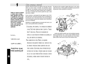 1             Calor, presença universal
                                Quando tentamos pensar em alguma coisa que "não tem
                                nada a ver com o calor", é natural, por oposição, pensar
                                                                                           Por falar em Sol, quando a gente olha para o céu, numa
                                                                                           noite de inverno, vendo aquelas estrelinhas que parecem
                                em algo frio. Na realidade, quando se diz que um objeto    minúsculos cristais, perdidos na noite fria...
                                está frio, é porque está menos quente que o ambiente à
                                sua volta, ou porque está menos quente do que a mão
    Todas as coisas recebem     que tateia o objeto.
    e cedem calor o tempo
    todo. Quando esta troca     Como veremos, a percepção de que alguma coisa "é fria"
    é equilibrada, diz-se que   está associada a ela estar tomando calor do ambiente ou
    elas estão em equilíbrio    da mão que a toca. Da mesma forma, diz-se que alguma
                                coisa está quente quando está cedendo calor à mão que a
    térmico. Quando cedem
                                toca ou ao ambiente.
    mais do que recebem, ou
    vice-versa, é porque        Geladeiras ou regiões geladas do planeta têm tanto a ver
    estão mais quentes ou       com o calor quanto fornos ou desertos:
    mais frias que seu
    ambiente                      A GELADEIRA, POR EXEMPLO, É UM APARELHO DE BOMBEAR
                                   CALOR. VOCÊ PODE VERIFICAR COMO É QUENTE A "GRADE
                                   PRETA" ATRÁS DELA. TRATA-SE DO RADIADOR QUE
                                                                                            ...pode achar difícil acreditar que cada estrelinha daquela
    Portanto...                    EXPULSA O CALOR TIRADO DO INTERIOR DA GELADEIRA, OU     seja um quentíssimo "sol", cuja luz viajou milhões de anos
                                                                                           para chegar até nós. Se houver planetas em torno delas,
                                   SEJA, DOS OBJETOS QUE REFRIGERA;                        quem sabe se não haverá vida em seu sistema solar...
    tudo tem a ver
                                 PARA SOBREVIVER NO PÓLO NORTE, OS ESQUIMÓS
    com o calor...                 PRECISAM DO ISOLAMENTO TÉRMICO DAS ROUPAS DE PELE
                                   DE ANIMAIS E PRECISAM COMER ALIMENTOS COM ALTO
    mesmo que                      TEOR CALÓRICO. ALÉM DISSO, PARA ENTENDER POR QUE
    não pareça!                    OS PÓLOS SÃO TÃO FRIOS, É PRECISO SABER QUE OS RAIOS
                                   DE LUZ E DE CALOR VINDOS DO SOL SÓ CHEGAM LÁ MUITO
2




                                   INCLINADOS, E MESMO ASSIM SÓ DURANTE METADE DO
                                   ANO...
 