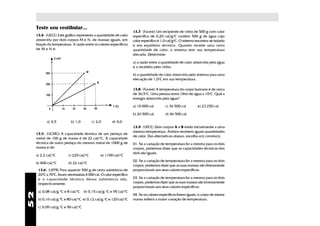 Teste seu vestibular...
                                                                     13.7- (Fuvest) Um recipiente de vidro de 500 g com calor
     13.4- (UECE) Este gráfico representa a quantidade de calor      específico de 0,20 cal/goC contém 500 g de água cujo
     absorvida por dois corpos M e N, de massas iguais, em           calor específico é 1,0 cal/goC. O sistema encontra-se isolado
     função da temperatura. A razão entre os calores específicos     e em equilíbrio térmico. Quando recebe uma certa
     de M e N é:                                                     quantidade de calor, o sistema tem sua temperatura
                                                                     elevada. Determine:

                                                                     a) a razão entre a quantidade de calor absorvida pela água
                                                                     e a recebida pelo vidro;

                                                                     b) a quantidade de calor absorvida pelo sistema para uma
                                                                     elevação de 1,0oC em sua temperatura.

                                                                     13.8- (Fuvest) A temperatura do corpo humano é de cerca
                                                                     de 36,5oC. Uma pessoa toma 1litro de água a 10oC. Qual a
                                                                     energia absorvida pela água?

                                                                     a) 10 000 cal        c) 36 500 cal         e) 23 250 cal

                                                                     b) 26 500 cal        d) 46 500 cal

            a) 0,5         b) 1,0         c) 2,0       d) 4,0
                                                                     13.9- (UFCE) Dois corpos A e B estão inicialmente a uma
                                                                     mesma temperatura. Ambos recebem iguais quantidades
     13.5- (UCMG) A capacidade térmica de um pedaço de
                                                                     de calor. Das alternativas abaixo, escolha a(s) correta(s).
     metal de 100 g de massa é de 22 cal/oC. A capacidade
     térmica de outro pedaço do mesmo metal de 1000 g de             01. Se a variação de temperatura for a mesma para os dois
     massa é de:                                                     corpos, podemos dizer que as capacidades térmicas dos
                                                                     dois são iguais.
     a) 2,2 cal/oC        c) 220 cal/oC        e) 1100 cal/oC
                                                                     02. Se a variação de temperatura for a mesma para os dois
     b) 400 cal/oC        d) 22 cal/oC
                                                                     corpos, podemos dizer que as suas massas são diretamente
      13.6- (UFPR) Para aquecer 500 g de certa substância de         proporcionais aos seus calores específicos.
      20oC a 70oC, foram necessárias 4 000 cal. O calor específico
      e a capacidade tér mica dessa substância são,                  03. Se a variação de temperatura for a mesma para os dois
      respectivamente:                                               corpos, podemos dizer que as suas massas são inversamente
                                                                     proporcionais aos seus calores específicos.
      a) 0,08 cal/g.oC e 8 cal/oC    d) 0,15 cal/g.oC e 95 cal/oC
52




                                                                     04. Se os calores específicos forem iguais, o corpo de menor
      b) 0,16 cal/g.0C e 80 cal/oC e) 0,12 cal/g.oC e 120 cal/oC     massa sofrerá a maior variação de temperatura.

      c) 0,09 cal/g.oC e 90 cal/oC
 
