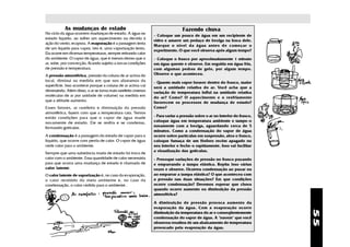As mudanças de estado                                              Fazendo chuva
No ciclo da água ocorrem mudanças de estado. A água no
                                                              - Coloque um pouco de água em um recipiente de
estado líquido, ao sofrer um aquecimento ou devido à
                                                              vidro e amarre um pedaço de bexiga na boca dele.
ação do vento, evapora. A evaporação é a passagem lenta
                                                              Marque o nível da água antes de começar o
de um líquido para vapor, isto é, uma vaporização lenta.
                                                              experimento. O que você observa após algum tempo?
Ela ocorre em diversas temperaturas, sempre retirando calor
do ambiente. O vapor de água, que é menos denso que o         - Coloque o frasco por aproximadamente 1 minuto
ar, sobe, por convecção, ficando sujeito a novas condições    em água quente e observe. Em seguida em água fria,
de pressão e temperatura.                                     com algumas pedras de gelo, por algum tempo.
A pressão atmosférica, pressão da coluna de ar acima do       Observe o que aconteceu.
local, diminui na medida em que nos afastamos da              - Quanto mais vapor houver dentro do frasco, maior
superfície. Isso acontece porque a coluna de ar acima vai     será a umidade relativa do ar. Você acha que a
diminuindo. Além disso, o ar se torna mais rarefeito (menos   variação de temperatura influi na umidade relativa
moléculas de ar por unidade de volume) na medida em           do ar? Como? O aquecimento e o resfriamento
que a altitude aumenta.                                       favorecem os processos de mudança de estado?
Esses fatores, ar rarefeito e diminuição da pressão           Como?
atmosférica, fazem com que a temperatura caia. Temos
então condições para que o vapor de água mude                 - Para variar a pressão sobre o ar no interior do frasco,
novamente de estado. Ele se resfria e se condensa,            coloque água em temperatura ambiente e tampe-o
formando gotículas.                                           novamente com a bexiga, aguardando cerca de 5
                                                              minutos. Como a condensação do vapor de água
A condensação é a passagem do estado de vapor para o          ocorre sobre partículas em suspensão, abra o frasco,
líquido, que ocorre com perda de calor. O vapor de água       coloque fumaça de um fósforo recém apagado no
cede calor para o ambiente.                                   seu interior e feche-o rapidamente. Isso vai facilitar
                                                              a visualização das gotículas.
Sempre que uma substância muda de estado há troca de
calor com o ambiente. Essa quantidade de calor necessária     - Provoque variações de pressão no frasco puxando
para que ocorra uma mudança de estado é chamada de            e empurrando a tampa elástica. Repita isso várias
calor latente.                                                vezes e observe. Ocorreu condensação ao puxar ou
O calor latente de vaporização é, no caso da evaporação,      ao empurrar a tampa elástica? O que aconteceu com
o calor recebido do meio ambiente e, no caso da               a pressão nas duas situações? Em que condições
condensação, o calor cedido para o ambiente .                 ocorre condensação? Devemos esperar que chova
                                                              quando ocorre aumento ou diminuição da pressão
                                                              atmosférica?

                                                              A diminuição de pressão provoca aumento da
                                                              evaporação da água. Com a evaporação ocorre




                                                                                                                          55
                                                              diminuição da temperatura do ar e conseqüentemente
                                                              condensação do vapor de água. A "nuvem" que você
                                                              observou resultou de um abaixamento de temperatura
                                                              provocado pela evaporação da água.
 