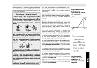 Você pode identificar a temperatura de fusão e de ebulição       Você pode ter encontrado um valor diferente de 100oC
de uma substância e interpretar o significado do calor latente   durante a ebulição da água, pois essa é a temperatura de
                                                                                                                                É possível representar
medindo sua temperatura enquanto lhe fornece calor, até          ebulição quando a pressão é de 1 atmosfera, isto é, ao
que ela mude de estado.                                          nível do mar.                                                  graficamente o
                                                                                                                                aquecimento do gelo até
       Derretendo o gelo até ferver!                             Explicar por que a temperatura se mantém constante du-         sua vaporização
                                                                 rante a mudança de estado, entretanto, é mais complexo.
 - Coloque alguns cubos de gelo em uma vasilha                   Temos de recorrer novamente ao modelo cinético de
 que possa depois ser levada à chama de um fogão e               matéria.
 deixe-os derreter, medindo a temperatura antes e
 enquanto os cubos derretem. Não se esqueça de                   Quando se aquece um material sólido, a sua rede cristalina
 mexer de vez em quando, para manter o equilíbrio                se mantém com as moléculas vibrando mais, ou seja, com
 térmico.                                                        maior energia cinética. Se o aquecimento continua, a
                                                                 velocidade das moléculas faz com que elas se afastem a
                                                                 ponto de romper a rede cristalina, o que ocorre na
                                                                 temperatura de fusão do material.

                                                                 Todo o calor recebido pela substância é utilizado para
                                                                 romper a rede cristalina, por isso ela não tem sua
 - Você vai observar que desde o momento em que o                temperatura aumentada. Esse é o calor latente de fusão.
 gelo começa a derreter até que ele se transforme
 totalmente no estado líquido, o termômetro marca                Para fundir um objeto de massa m que está à temperatura
 a mesma temperatura. Anote esse valor.                          de fusão, temos de fornecer a ele uma quantidade de             CALCULE A QUANTIDADE DE
                                                                 calor Q = mLf onde Lf é o calor latente de fusão.
 Mas se o sistema água e gelo continua trocando
                                                                 Na ebulição as moléculas do líquido, ao receberem calor,
                                                                                                                                  CALOR NECESSÁRIA PARA
 calor com o ambiente, por que a temperatura não
 variou?                                                         adquirem maior energia cinética e se separam quando
                                                                 atingem a temperatura de ebulição, transformando-se em
                                                                                                                                  VAPORIZAR 200 G DE GELO
                                                                                                                                  QUE ESTÁ A -200C. UTILIZE
                                                                 gás. O calor latente de vaporização (Lv) é o calor utilizado
                                                                 para separar as moléculas.

 - Depois da fusão de todo o gelo você vai perceber
                                                                 Para vaporizar uma substância de massa m que se encontra         OS DADOS DAS TABELAS
                                                                 na temperatura de vaporização é necessário fornecer-lhe
 que o termômetro indica temperaturas mais elevadas.
 A água está esquentando.
                                                                 uma quantidade de calor Q = m Lv .                               12.1 E 15.1.
                                                                 Na mudança de estado em sentido contrário, o líquido
 - Coloque a água para aquecer sobre a chama de                  cede calor ao ambiente (é resfriado) para reorganizar suas
 um fogão. A partir do momento em que a água entra               moléculas numa rede, tornando-se sólido. Este processo
 em ebulição, o termômetro se mantém no mesmo
                                                                                                                                Durante qualquer
                                                                 é chamado de solidificação.                                    mudança de estado a




                                                                                                                                                              59
 nível enquanto houver água na vasilha. Anote essa
 temperatura.                                                    O gás cede calor ao ambiente (é resfriado) para aproximar      temperatura da
                                                                 suas moléculas, liquefazendo-se. Neste caso, o processo        substância se mantém
 Por que enquanto a água se transforma em vapor a                é chamado de condensação.                                      constante
 temperatura não muda, embora ela receba calor?
 