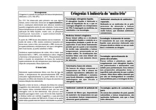 Kryosgennáo
     Criogenia é o estudo da produção de baixas temperaturas,         Criogenia: A indústria do "muito frio"
     inferiores a 273,15K (00C).
                                                                 Tecnologia: nitrogênio líquido.         Ambiental: simulação de ambientes
     Em 1911 foi observado pela primeira vez que alguns          O nitrogênio líquido é fabricado a
     metais, como o mercúrio, tornavam-se supercondutores,
                                                                                                         espaciais.
                                                                 partir da liquefação do ar, o que se    Retirando-se as moléculas do ar pelo
     isto é, conduziam eletricidade sem oferecer resistência     consegue atingindo-se a temperatura
     quando congelados perto do zero absoluto. Como essas                                                processo de absorção a baixas
                                                                 de 77K. É empregado na medicina, na     temperaturas, conseguem-se pressões
     baixas temperaturas só podem ser obtidas com generosa       veterinária e na tecnologia.
     aplicação do hélio líquido, muito caro, as pesquisas                                                muito baixas, que simulam ambientes
     continuaram buscando a supercondutividade a                                                         extraterrenos.
     temperaturas mais elevadas.                                 Medicina: bisturi criogênico.
                                                                 Nesse bisturi utiliza-se a circulação   Tecnologia: tratamento de metais.
     A partir de 1985 foram descobertos novos materiais: o       de nitrogênio líquido e controla-se a   O tratamento do aço com nitrogênio
     óxido de cobre a 35K, óxidos cerâmicos baseados em          temperatura desejada a partir de um     líquido num processo elaborado sem
     terras raras, como o ítrio, por exemplo, a 98K, tornavam-   aquecedor. O uso desse instrumento      choques térmicos obtém-se um aço mais
     se supercondutores a temperaturas em que o nitrogênio,      permite que só a parte a ser removida   duro e resistente ao desgate.
     bem mais barato, já podia substituir o hélio.               do tecido seja submetida a baixas
                                                                 temperaturas, preservando-se os
     Cerâmicas supercondutoras de cobre, ítrio e bário, que
                                                                 tecidos sadios. As cicatrizações das
     funcionam bem a -1480C, com estrôncio e cálcio chegam
                                                                 incisões feitas com esse bisturi são    Tecnologia: aproveitamento de
     a funcionar a temperaturas de -1030 C. Pesquisadores de
                                                                 mais rápidas e com menores riscos       pneus descartados.
     todo o mundo se empenham na busca de materiais
                                                                 de infecção.                            Pneus velhos e plásticos, após o
     supercondutores de alta temperatura para fabricação de
     chips de computador, fibras ópticas etc.                                                            congelamento com nitrogênio líquido,
                                                                 Veterinária: banco de sêmen.            são pulverizados e misturados com
                          O trem bala                            Os bancos de sêmen conservam à          asfalto para pavimentação. Essa mistura
                                                                 temperatura de 77K o sêmen de           nas proporções adequadas torna a
     Eletroímãs supercondutores feitos com fios de liga de       animais reprodutores utilizados em      superfície mais aderente do que o asfalto
     nióbio, a temperaturas de aproximadamente 20K, são          inseminações artificiais e enviados     comum. Além disso utiliza material que
     colocados logitudinalmente na parte inferior do trem,       para locais distantes, congelados em    por não ser biodegradável se constitui
     enquanto os trilhos são dotados de chapas de alumínio na    embalagens em que circula o             num problema para a reciclagem do lixo.
     mesma direção dos eletroímãs.                               nitrogênio líquido.
     Quando o trem se move, a direção das linhas do campo
     magnético dos eletroímãs perpendicular às superfícies       Ambiental: controle de poluição do      Tecnologia: quebra de castanhas-do-
     das chapas, induz correntes elétricas que, por sua vez,
                                                                 ar.                                     pará.
     interagem com as dos eletroímãs. Isso provoca uma
                                                                 Controle de filtros que, dependendo     As cascas das castanhas-do-pará, quando
68




     repulsão que ergue o trem a uns 10 cm do chão, fazendo-
                                                                 do material e da temperatura em que     submetidas a baixas temperaturas, são
     o deslizar sobre um colchão magnético, o que permite
                                                                 se encontram (baixas temperaturas),     quebradas facilmente, sem que o fruto
     velocidades da ordem de 500 km/h. O trem só se apóia
                                                                 absorvem gases poluentes.               sofra alterações.
     sobre rodas quando está em baixas velocidades ou parado.
 