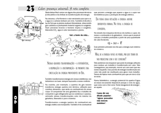 23   Calor: presença universal. A rota completa
               Nesta leitura final vamos ver alguns dos processos térmicos    que provém a energia que aquece a água e o vapor nas
               já discutidos e dar ênfase às transformações de energia.       termelétricas para a produção de energia elétrica.

               Na natureza, o Sol fornece o calor necessário para que o ar,
               a água e o carbono tenham um ciclo. Também é devido à
                                                                                EM TODAS ESSAS SITUAÇÕES A ENERGIA ASSUME
               luz do Sol que as plantas realizam fotossíntese, absorvendo
               gás carbônico e produzindo material orgânico e oxigênio.
                                                                                 DIFERENTES FORMAS. NO TOTAL A ENERGIA SE
                                                                                 CONSERVA.
               Num processo inverso o homem inspira o oxigênio,
               liberando CO2, água e calor necessários a planta.
                                                                              No estudo das máquinas térmicas (da turbina a vapor, do
                                              Sol: a fonte da vida...         motor a combustão e da geladeira), vimos que é possível
                                                                              calcular o trabalho produzido a partir de uma quantidade
                                                                              de calor fornecida:
                                                                                               Q = ∆U +      τ
                                                                              Esse primeiro princípio nos diz que a energia num sistema
                                                                              se conserva.

                                                                               MAS, SE A ENERGIA NUNCA SE PERDE, POR QUE TEMOS DE
                                                                                NOS PREOCUPAR COM O SEU CONSUMO?
                 NESSAS GRANDES TRANSFORMAÇÕES - A FOTOSSÍNTESE,              Não podemos nos esquecer que parte da energia utilizada
                                                                              para realizar um trabalho é transformada em calor. Não
                  A RESPIRAÇÃO E A DECOMPOSIÇÃO - SE PROMOVE UMA              conseguimos, por exemplo, mover um carro sem que seu
                                                                              motor esquente. Essa parcela de energia transformada em
                  CIRCULAÇÃO DA ENERGIA PROVENIENTE DO SOL.                   calor não pode ser reutilizada para gerar mais trabalho.
                                                                              Temos de injetar mais combustível para que um novo ciclo
                                                                              se inicie.
               Também transformamos energia em nossas residências, nas
               indústrias e no lazer, sempre buscando o nosso conforto.       Numa hidrelétrica, a energia potencial da queda-d'água
                                                                              só estará novamente disponível porque o ciclo da água,
               Na cozinha, por exemplo, a queima do gás butano                que conta com o Sol como "fonte inesgotável de energia",
               transforma energia química em térmica, utilizada para          se repete.
               cozinhar alimentos, que serão os combustíveis do nosso
               corpo. O compressor de uma geladeira faz o trabalho de
               comprimir o gás refrigerante que se condensa e vaporiza,          Como diz um
               retirando nessas transformações calor do interior da              ditado popular:
90




               geladeira, liberando-o para o exterior.                           "águas passadas
                                                                                 não movem
               Transformamos a energia química do combustível em                 moinhos".
               energia cinética nos transportes. Também é do combustível
 