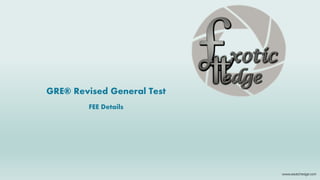 www.exotichedge.com
GRE® Revised General Test
FEE Details
 