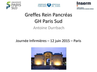 Greffes Rein Pancréas
GH Paris Sud
Antoine Durrbach
Journée Infirmières – 12 juin 2015 – Paris
 
