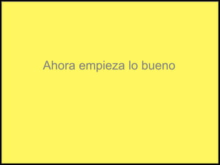 Ahora empieza lo bueno