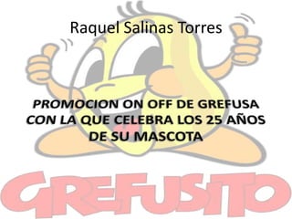 Raquel Salinas Torres PROMOCION ON OFF DE GREFUSA CON LA QUE CELEBRA LOS 25 AÑOS DE SU MASCOTA 