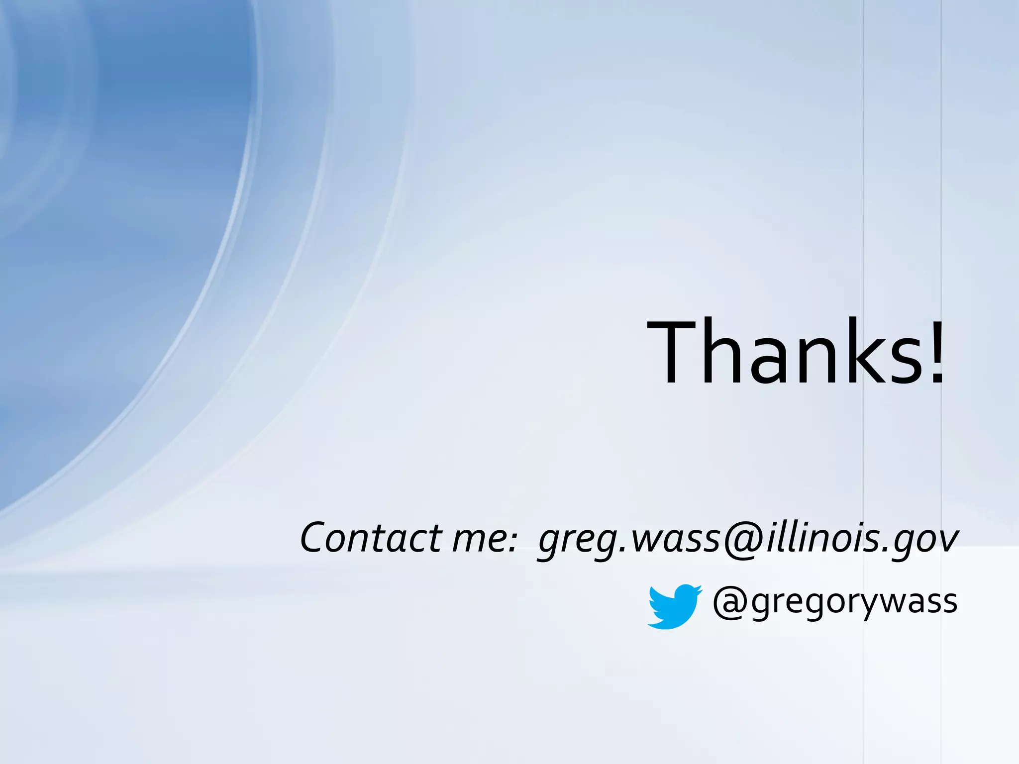 @gregorywass	
  
Contact	
  me:	
  	
  greg.wass@illinois.gov	
  
Thanks!	
  
 