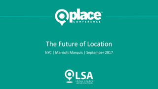 The Future of Location
NYC | Marriott Marquis | September 2017
 