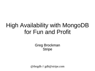 High Availability with MongoDB
      for Fun and Profit

           Greg Brockman
               Stripe



        @thegdb // gdb@stripe.com
 