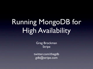 Running MongoDB for
   High Availability
       Greg Brockman
           Stripe

      twitter.com/thegdb
       gdb@stripe.com
 