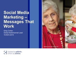 Social Media
Marketing –
Messages That
Work
19.NOV.2015
Greg Cohen
Global Multichannel Lead
 