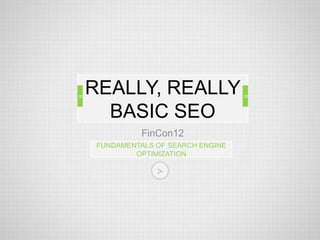 =




    =
        REALLY, REALLY =
          BASIC SEO
                   FinCon12
         FUNDAMENTALS OF SEARCH ENGINE
                 OPTIMIZATION

                      >




                                         <   >
 