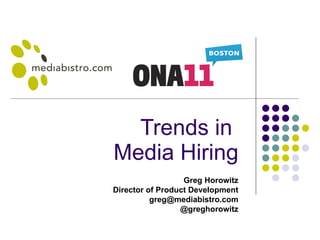 Trends in  Media Hiring Greg Horowitz Director of Product Development [email_address] @greghorowitz 