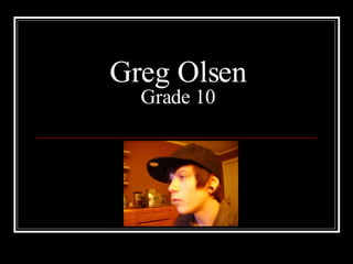 Greg Olsen Grade 10 