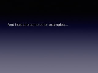 And here are some other examples… 
 