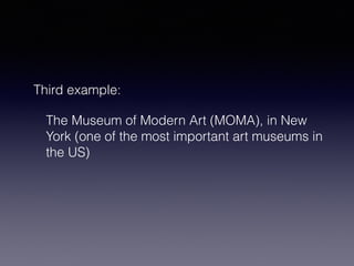 Third example: 
The Museum of Modern Art (MOMA), in New 
York (one of the most important art museums in 
the US) 
 