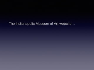 The Indianapolis Museum of Art website… 
 