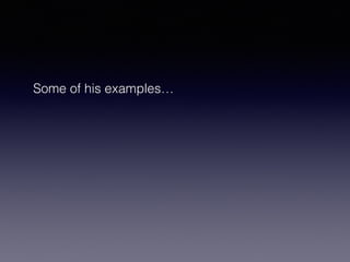 Some of his examples… 
 