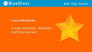 Lack of HR Identity

A super awesome, dedicated
staff that kicks ass!
 