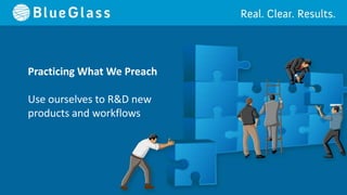 Practicing What We Preach

Use ourselves to R&D new
products and workflows
 