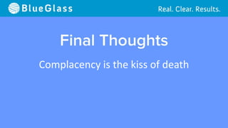 Complacency is the kiss of death
 