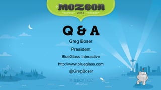 Greg Boser
      President
 BlueGlass Interactive
http://www.blueglass.com
     @GregBoser
 