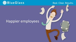 Happier employees
 