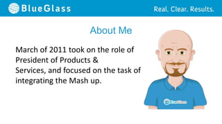 About Me
March of 2011 took on the role of
President of Products &
Services, and focused on the task of
integrating the Mash up.
 