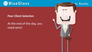 Poor Client Selection

At the end of the day, you
need wins!
 