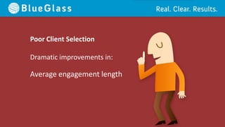 Poor Client Selection

Dramatic improvements in:

Average engagement length
 
