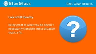 Lack of HR Identity

Being great at what you do doesn’t
necessarily translate into a situation
that’s a fit.
 