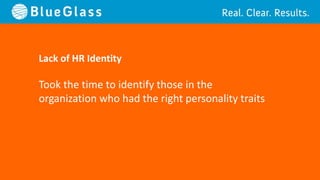 Lack of HR Identity

Took the time to identify those in the
organization who had the right personality traits
 