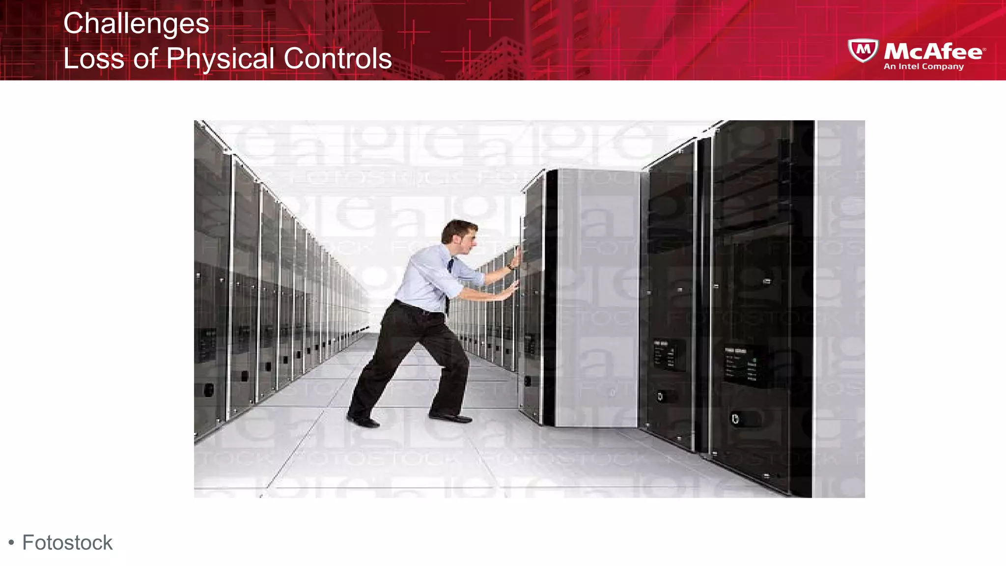 Challenges
     Loss of Physical Controls




• Fotostock
 