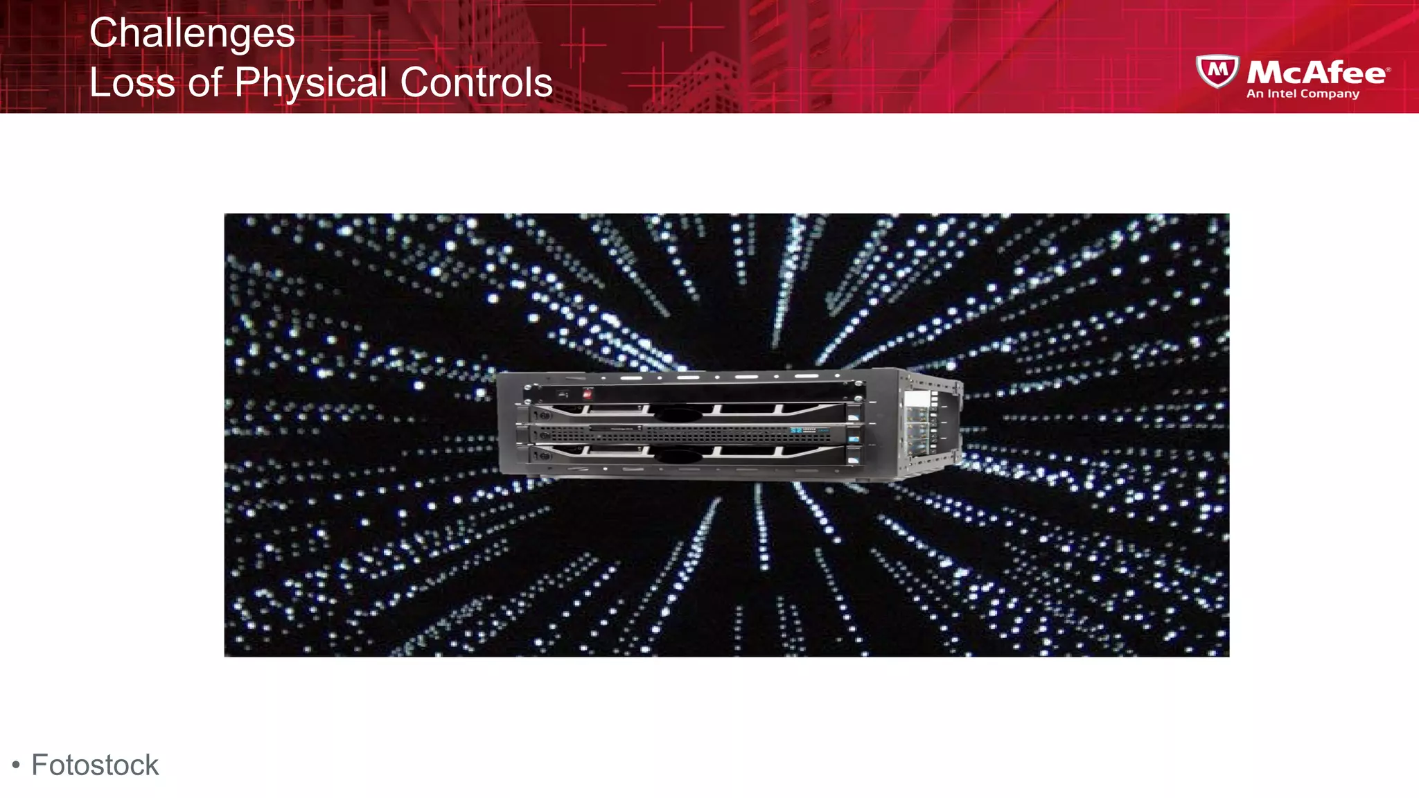 Challenges
     Loss of Physical Controls




• Fotostock
 