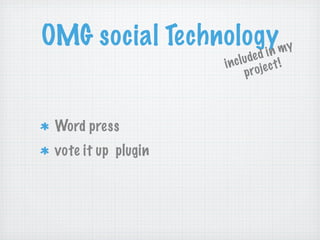 OMG social Technologymy
in
u de d t !
i n c l o je c
pr
Word press
vote it up plugin