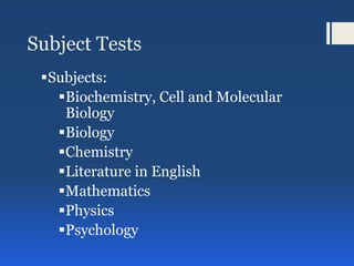 Subject Tests
Subjects:
Biochemistry, Cell and Molecular
Biology
Biology
Chemistry
Literature in English
Mathematics
Physics
Psychology
 