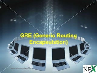 GRE (Generic Routing
Encapsulation)
www.netprotocolxpert.in
 