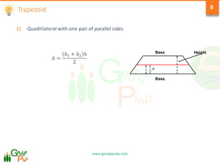www.georgeprep.com
8Trapezoid
1) Quadrilateral with one pair of parallel sides
Base1
Base2
Height
𝐴 =
𝑏1 + 𝑏2 ℎ
2
 
