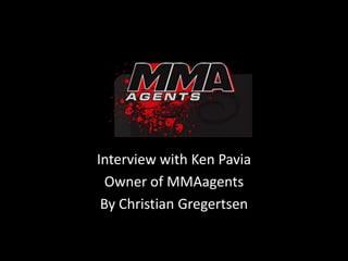 Interview with Ken Pavia Owner of MMAagents By Christian Gregertsen 