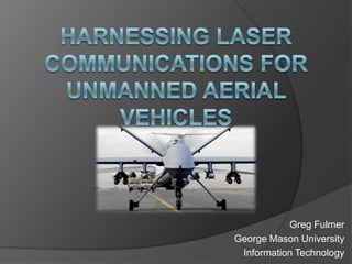 Harnessing Laser Communications for Unmanned Aerial Vehicles Greg Fulmer George Mason University Information Technology 
