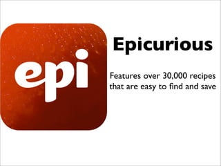 Epicurious
Features over 30,000 recipes
that are easy to ﬁnd and save
 