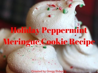 Holiday Peppermint
Meringue Cookie Recipe
Created by Gregg Huberty
 