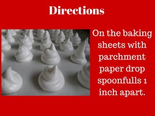 Directions
On the baking
sheets with
parchment
paper drop
spoonfulls 1
inch apart.
 